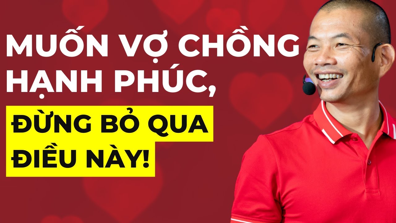 Bí quyết để vợ chồng sống hạnh phúc (có con nhỏ thì càng phải xem) | Phạm Thành Long