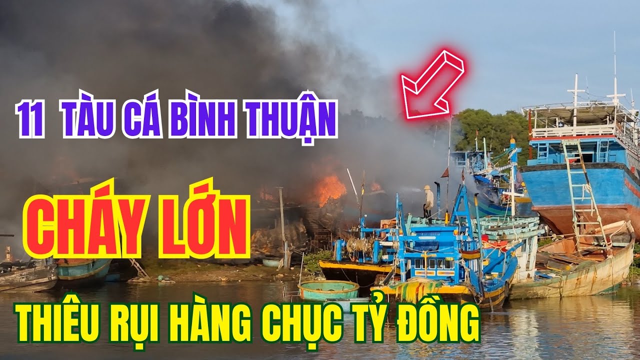 Cháy lớn 11 tàu cá ở Phan Thiết thiêu rụi hàng chục tỷ đồng của bà con ngư dân Phú Hài - Bình Thuận