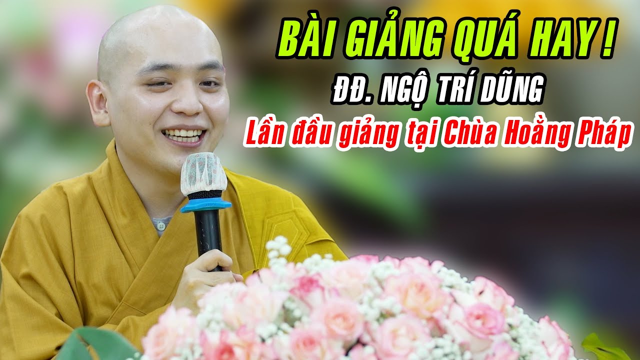 BÀI GIẢNG QUÁ HAY của ĐĐ. Ngộ Trí Dũng lần đầu giảng tại Chùa Hoằng Pháp