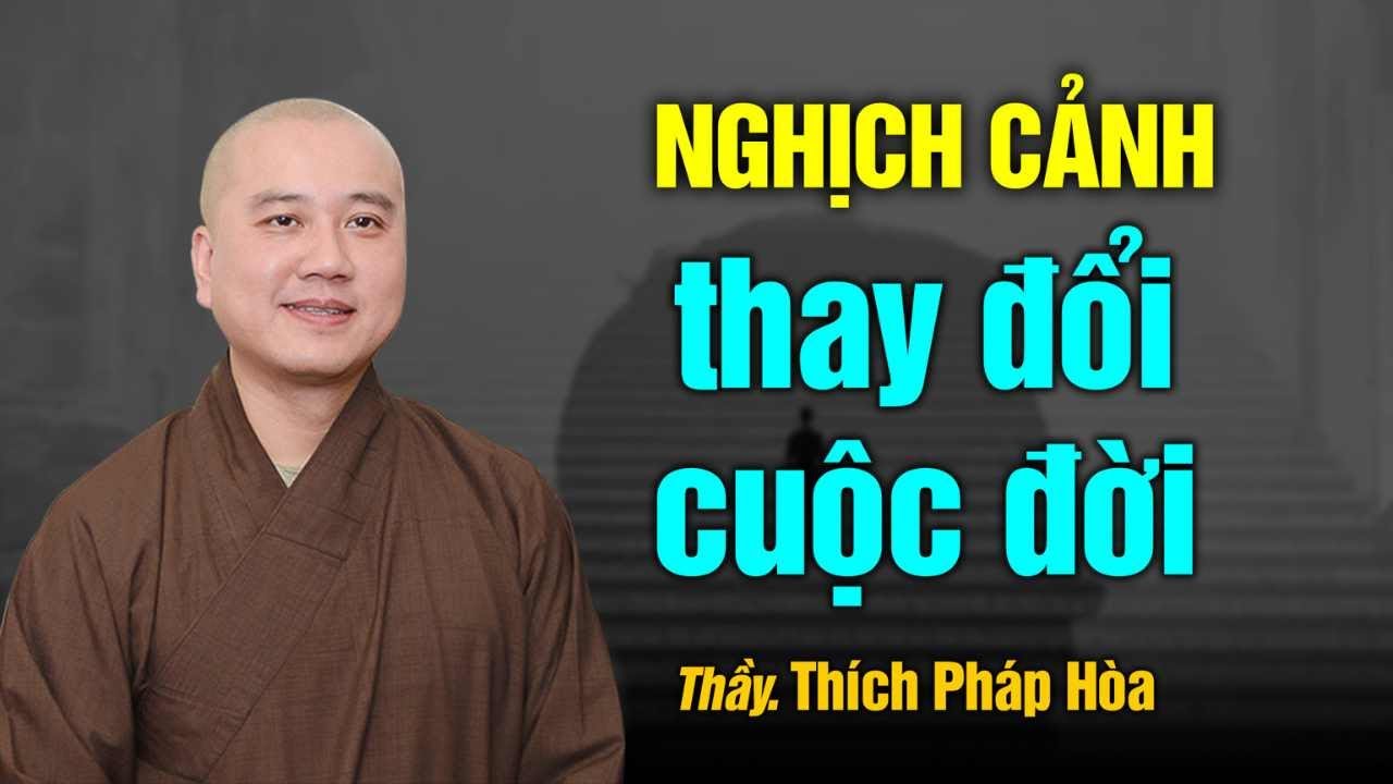 Nghịch cảnh thay đổi cuộc đời - Thầy Thích Pháp Hòa