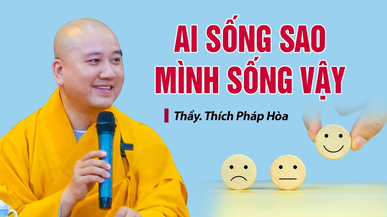 Ai sống sao mình sống vậy - Thầy Thích Pháp Hòa (hay lắm)