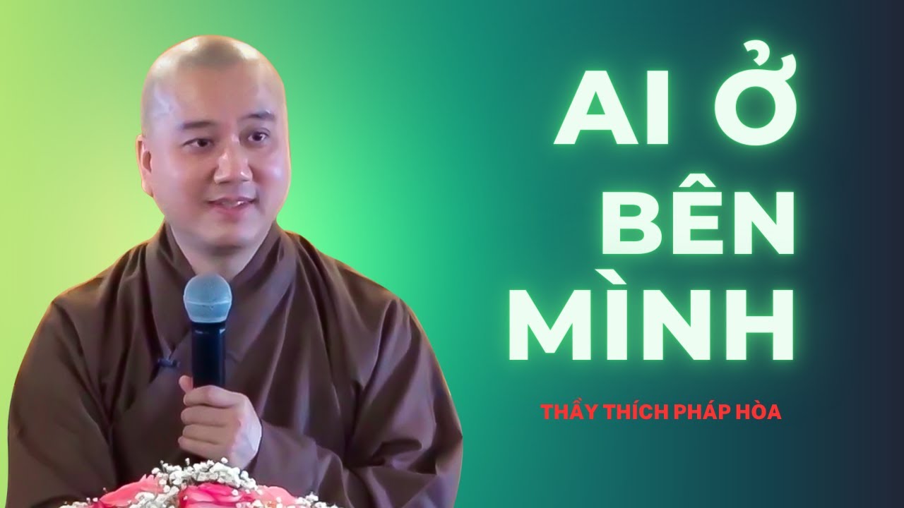 Ai ở bên mình - Thầy Thích Pháp Hòa (hay quá)