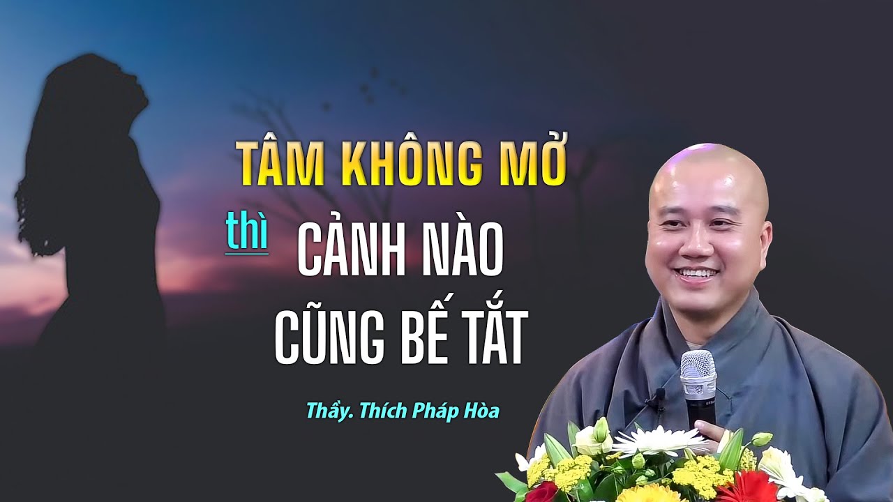 Tâm không mở thì cảnh nào cũng bế tắt - Thầy Thích Pháp Hòa (hay quá hay)