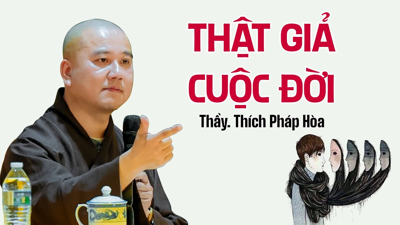 THẬT GIẢ CUỘC ĐỜI - Thầy Thích Pháp Hòa