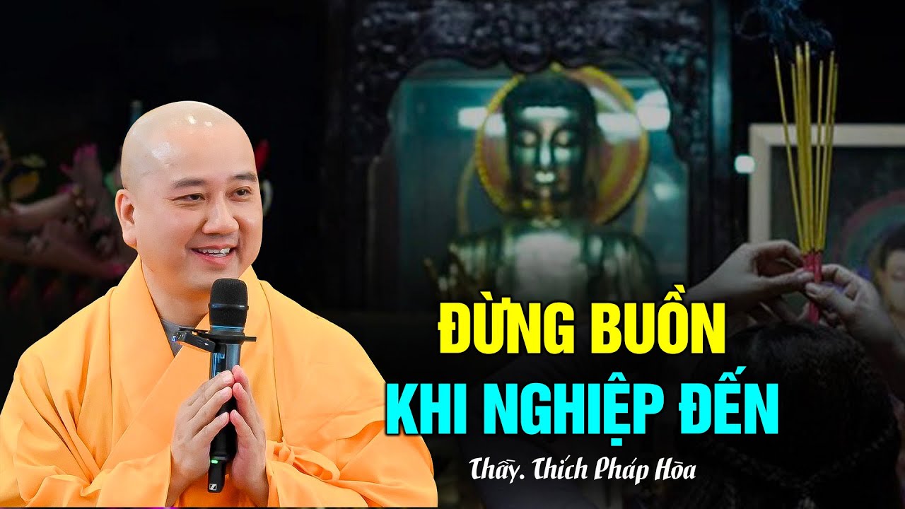 Đừng buồn khi nghiệp đến vì trong NGHIỆP luôn có PHƯỚC - Thầy Thích Pháp Hòa (hay quá)