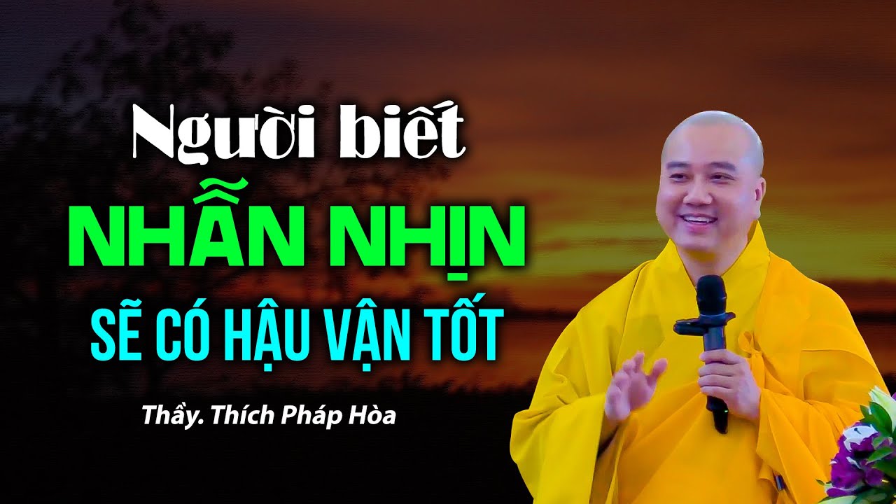 Người biết NHẪN NHỊN sẽ có hậu vận tốt - Thầy Thích Pháp Hòa