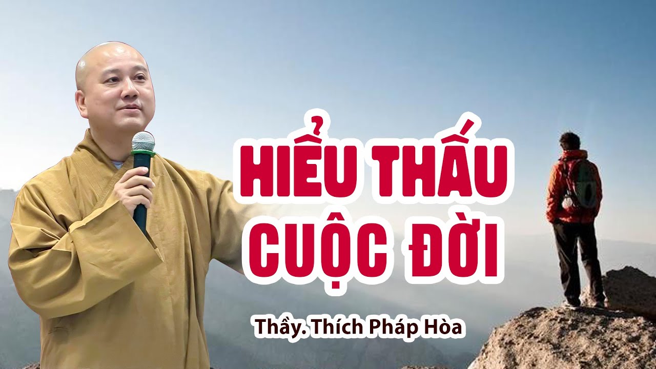 HIỂU THẤU CUỘC ĐỜI - Thầy Thích Pháp Hòa (bài giảng hay)