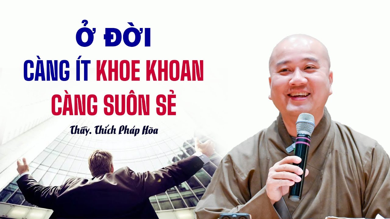 Ở đời, càng ít khoe khoan càng suôn sẻ - Thầy Thích Pháp Hòa