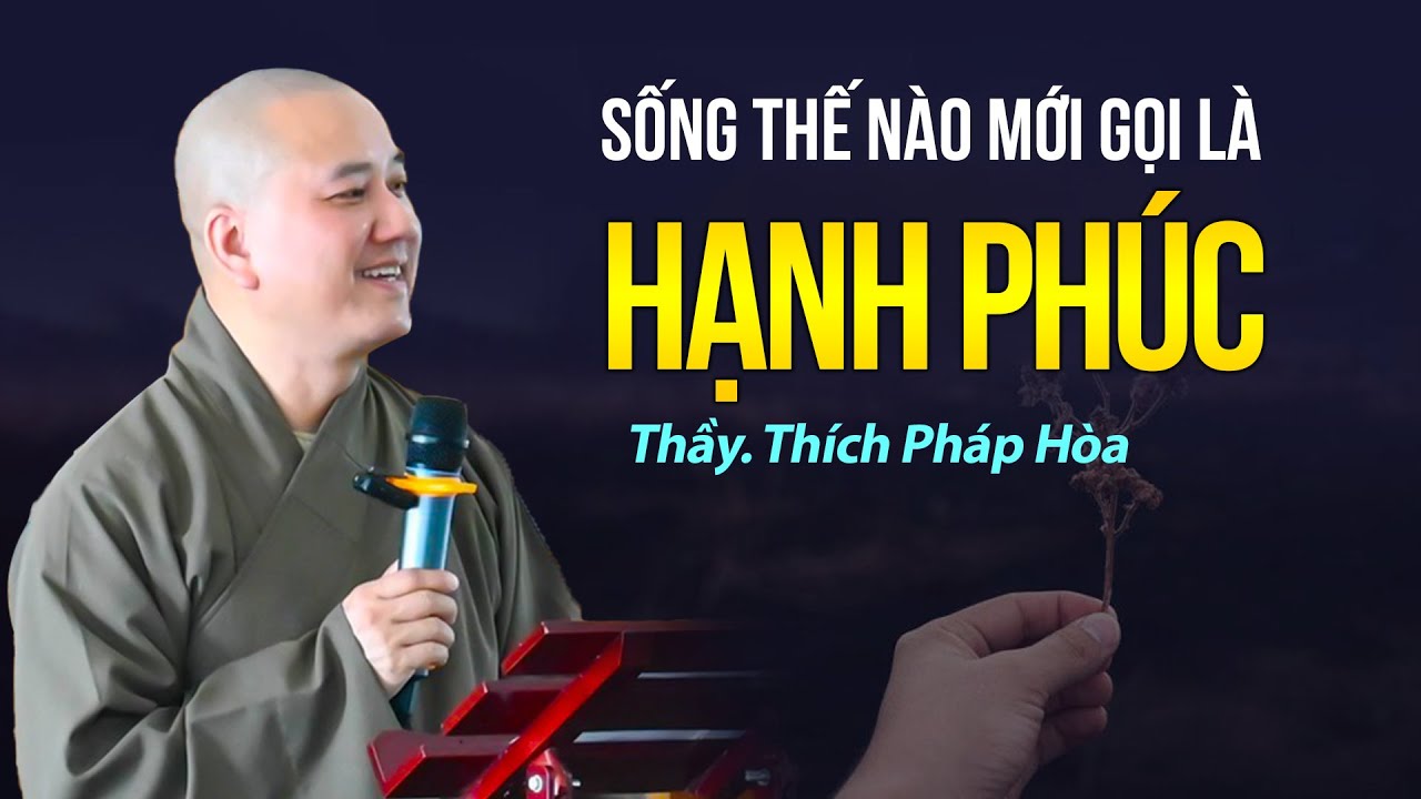 Sống thế nào mới gọi là HẠNH PHÚC - Thầy Thích Pháp Hòa