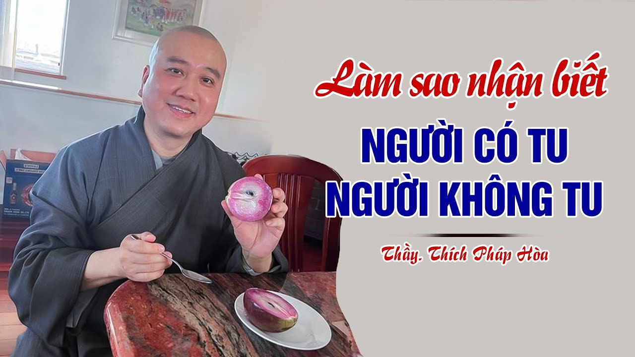 Làm sao nhận biết người CÓ TU và người KHÔNG TU - Thầy Thích Pháp Hòa