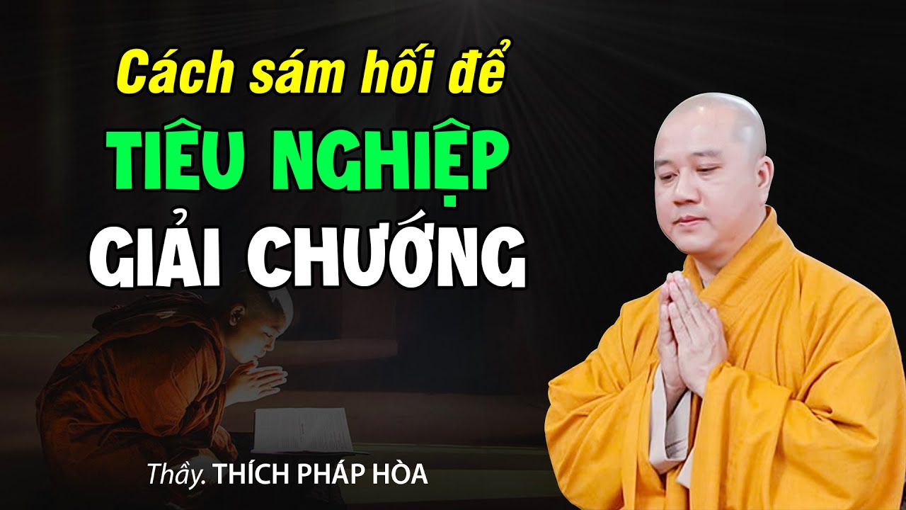 Cách Sám Để Hối Tiêu Nghiệp Giải Chướng - Thầy Thích Pháp Hòa