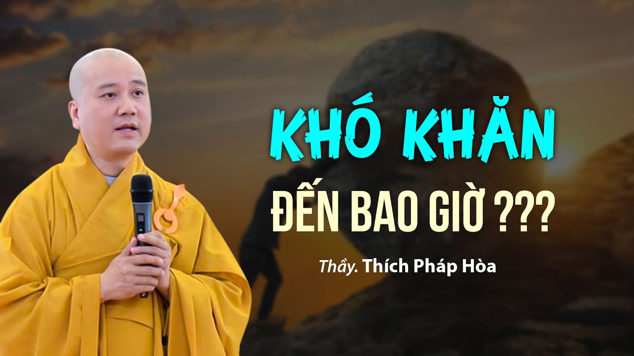 Khó khăn đến bao giờ ??? Thầy Thích Pháp Hòa