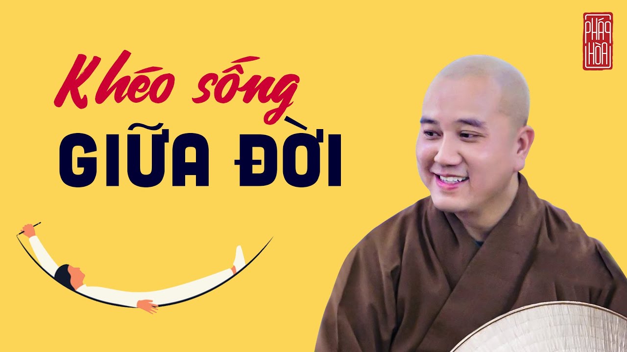 Khéo sống giữa đời - Thầy Thích Pháp Hòa (rất tuyệt vời)