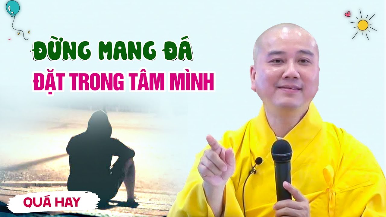 ĐỪNG MANG ĐÁ đặt trong tâm mình - Thầy Thích Pháp Hòa