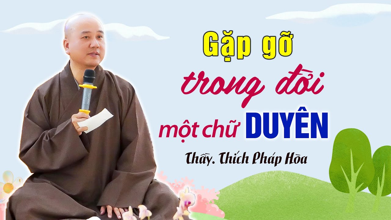 Gặp gỡ trong đời một chữ DUYÊN - Thầy Thích Pháp Hòa (siêu hay)