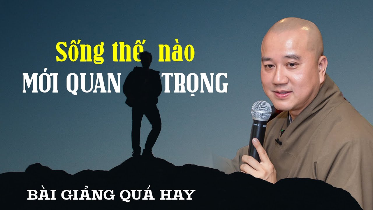 Sống thế nào mới là quan trọng - Thầy Thích Pháp Hòa (bài giảng quá hay)