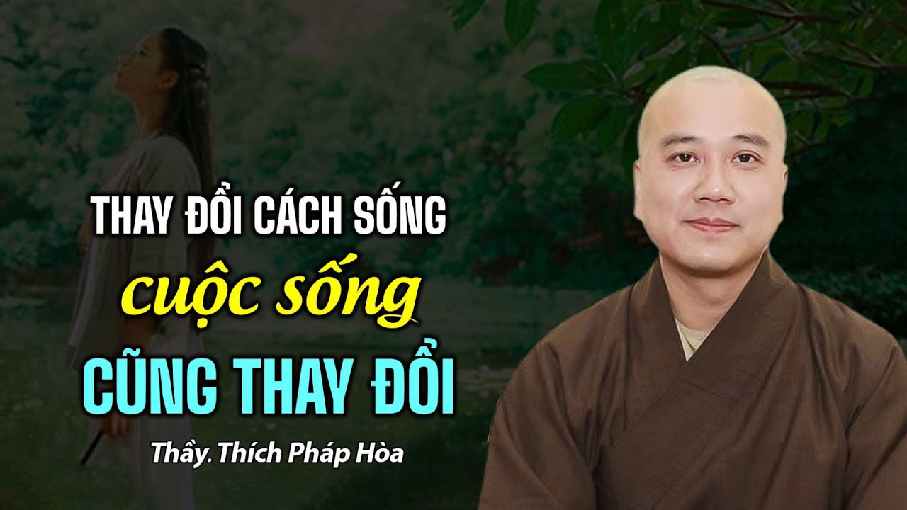 Thay đổi cách sống CUỘC SỐNG cũng thay đổi  - Thầy Thích Pháp Hòa