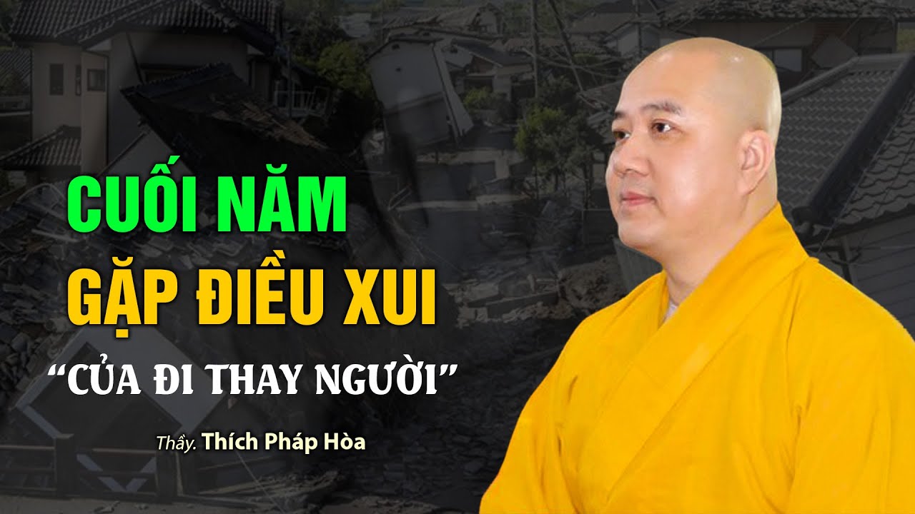 Cuối Năm Gặp Điều Xui Xẻo "của đi thay người" - Thầy Thích Pháp Hòa