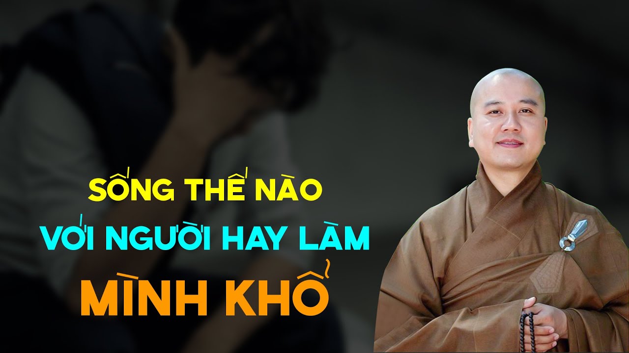 Sống thế nào với người HAY LÀM MÌNH KHỔ - Thầy Thích Pháp Hòa