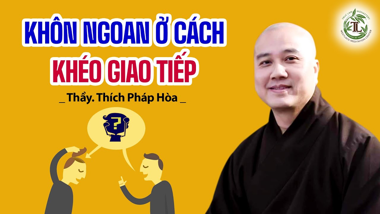 Người Khôn Ngoan Là Ở Cách Khéo Giao Tiếp - Thầy Thích Pháp Hòa