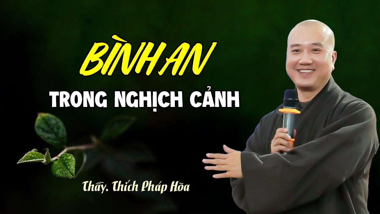 Bình an trong nghịch cảnh - Thầy Thích Pháp Hòa (hay quá)