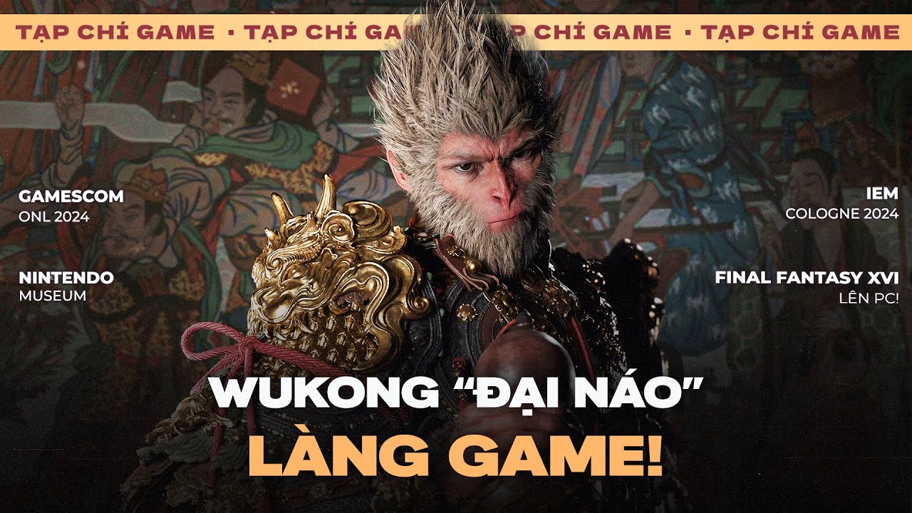 TẠP CHÍ GAME #172 | "Bom Tấn" Wukong! Gamescom ONL 2024, Final Fantasy XVI Lên PC & IEM Cologne