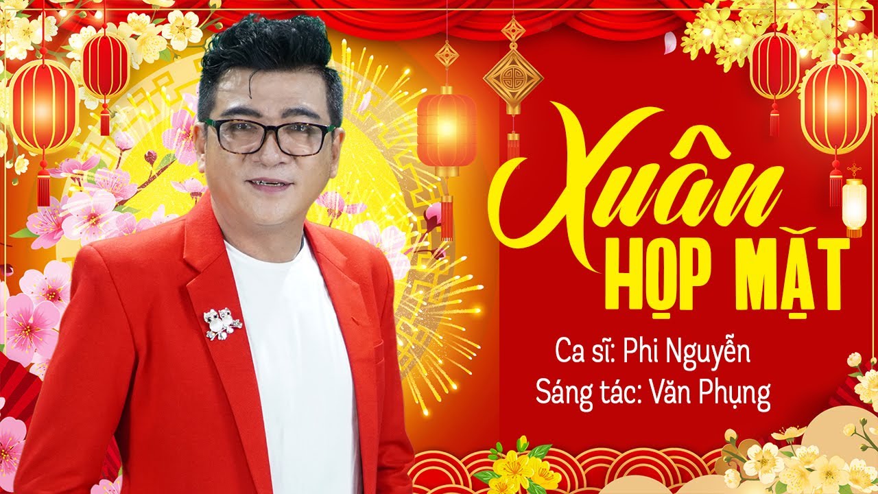 Xuân Họp Mặt (Văn Phụng) - Phi Nguyễn | Nhạc Xuân Nhạc Tết Hay Nhất 2024 (Official MV HD)