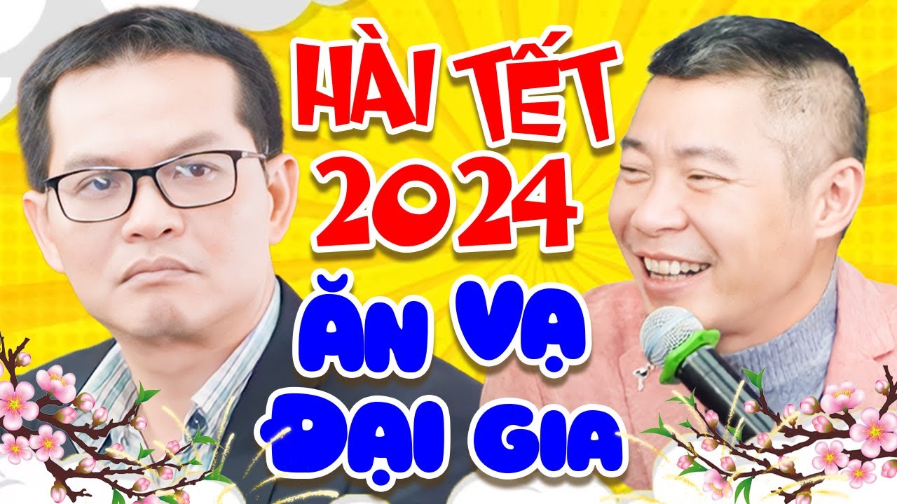 Hài Tết 2024 Mới Nhất | ĂN VẠ ĐẠI GIA | Phim Hài Tết Hay Mới Nhất 2024 | Cười Vỡ Bụng