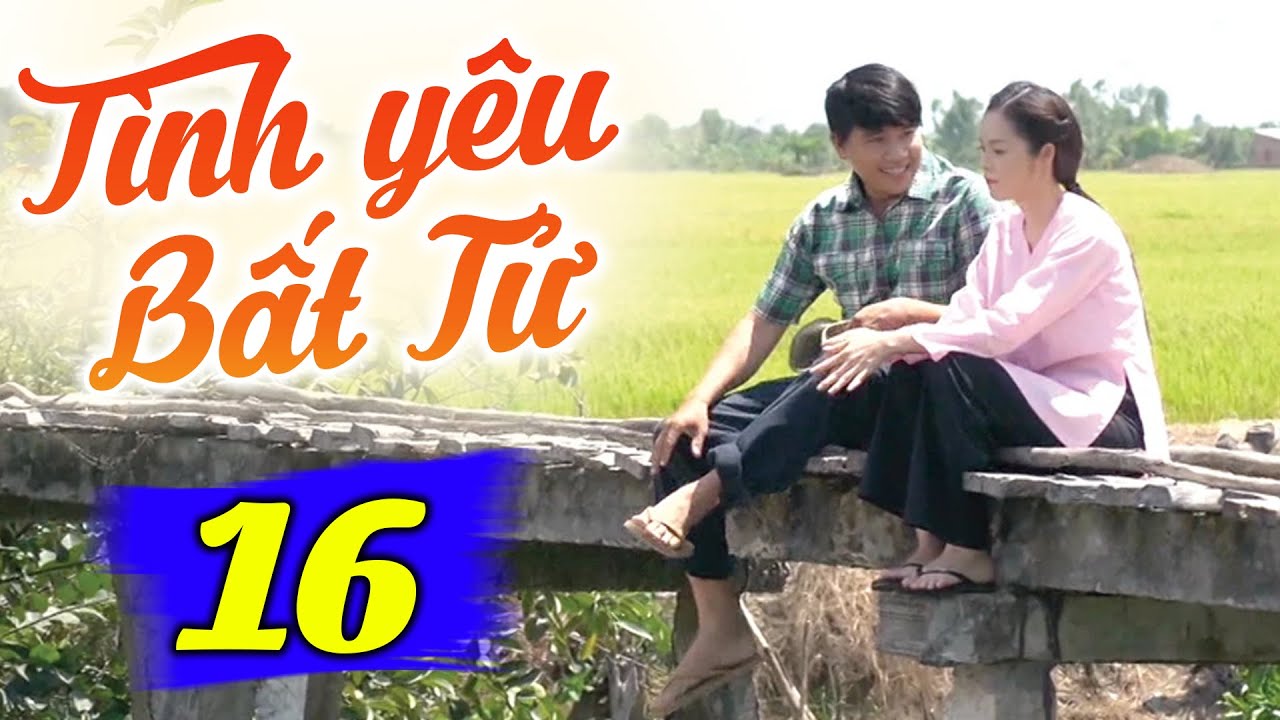 Tình Yêu Bất Tử - Tập 16 | Phim Truyền Hình Việt Nam Hay Nhất