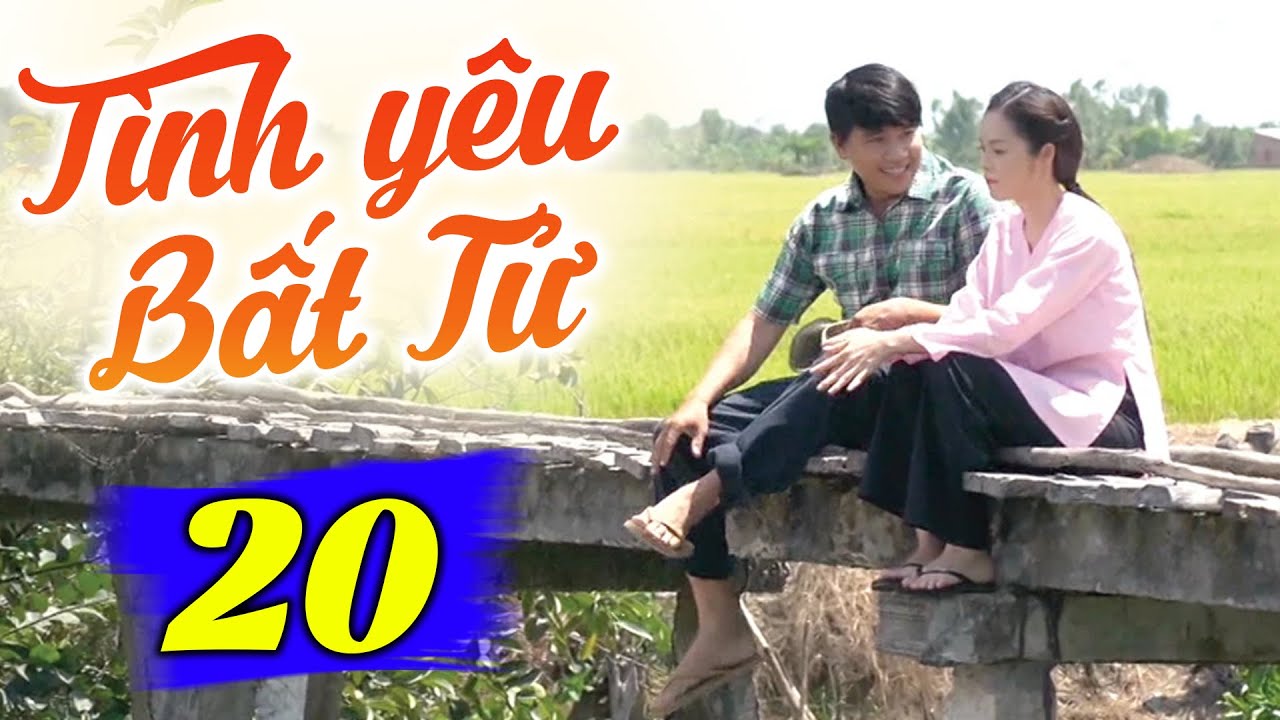 Tình Yêu Bất Tử - Tập 20 | Phim Truyền Hình Việt Nam Hay Nhất