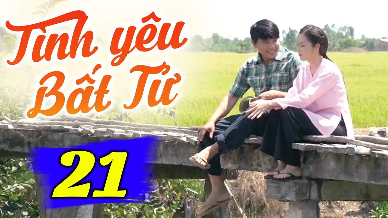 Tình Yêu Bất Tử - Tập 21 | Phim Truyền Hình Việt Nam Hay Nhất