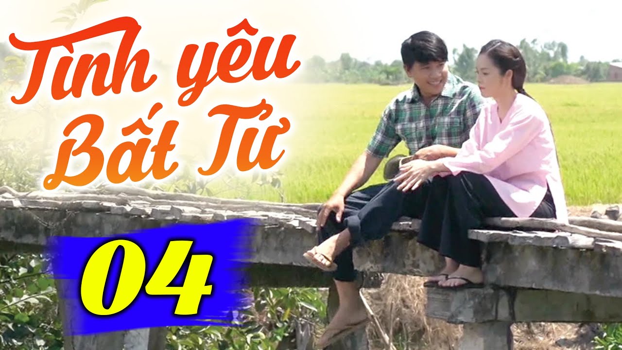 Tình Yêu Bất Tử - Tập 4 | Phim Truyền Hình Việt Nam Hay Nhất