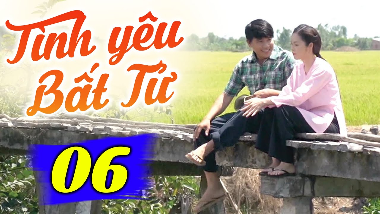 Tình Yêu Bất Tử - Tập 6 | Phim Truyền Hình Việt Nam Hay Nhất