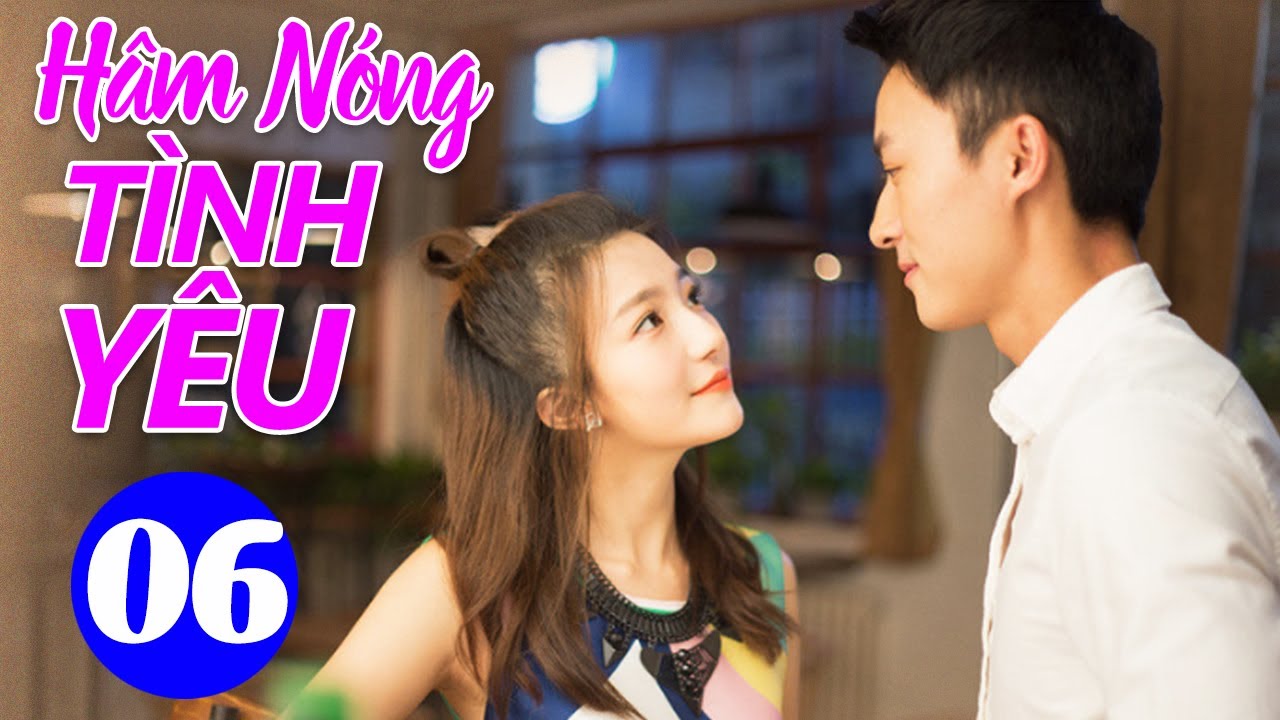 Hâm Nóng Tình Yêu - Tập 6 | Phim Ngôn Tình Hiện Đại Trung Quốc Mới Hay Nhất | Lồng Tiếng