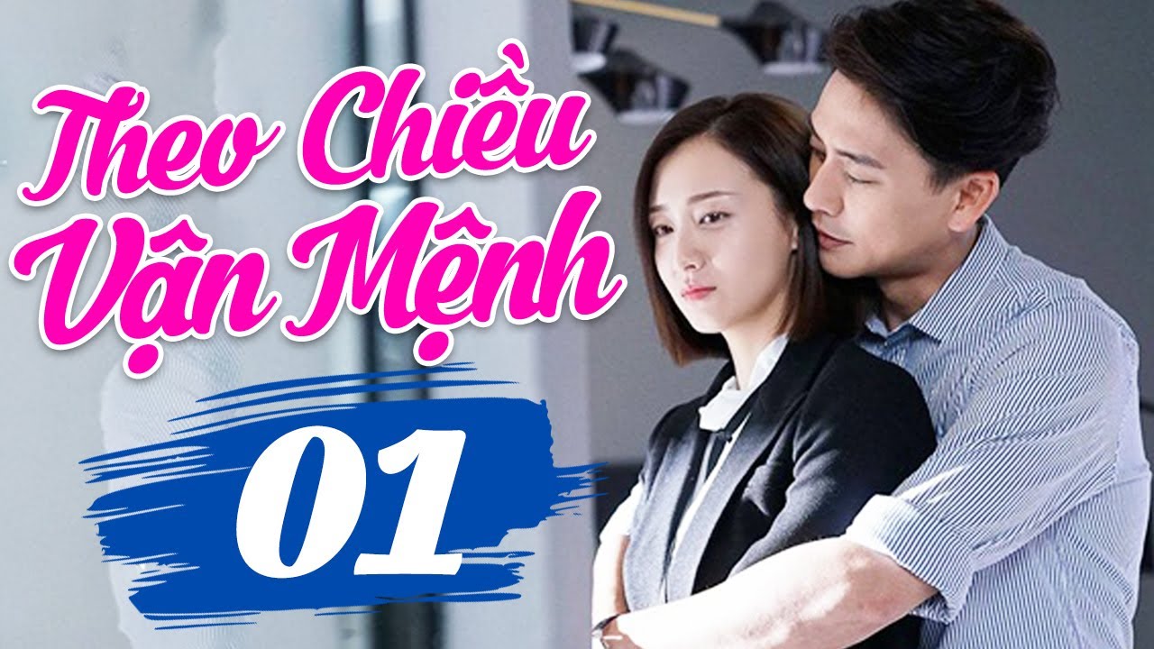 THEO CHIỀU VẬN MỆNH - TẬP 1 | Phim Ngôn Tình Hiện Đại Trung Quốc Hay Nhất | Lồng Tiếng