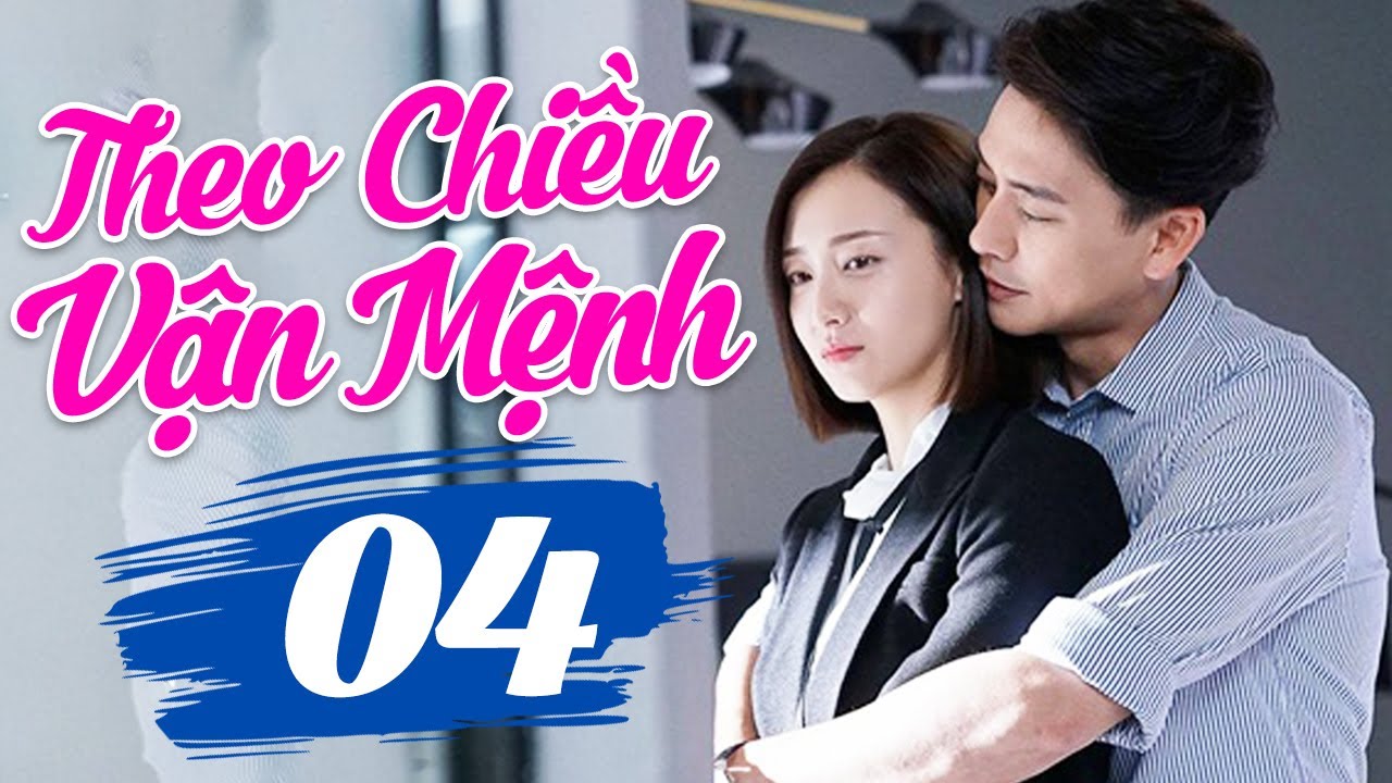 THEO CHIỀU VẬN MỆNH - TẬP 4 | Phim Ngôn Tình Hiện Đại Trung Quốc Hay Nhất | Lồng Tiếng