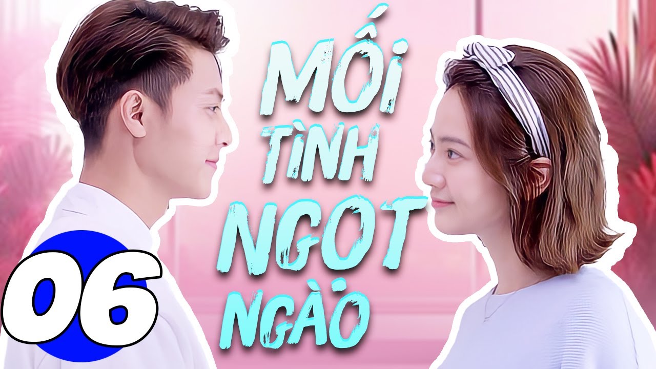 Mối Tình Ngọt Ngào - Tập 6 | Phim Bộ Ngôn Tình Trung Quốc Mới Nhất 2024 | Thuyết Minh