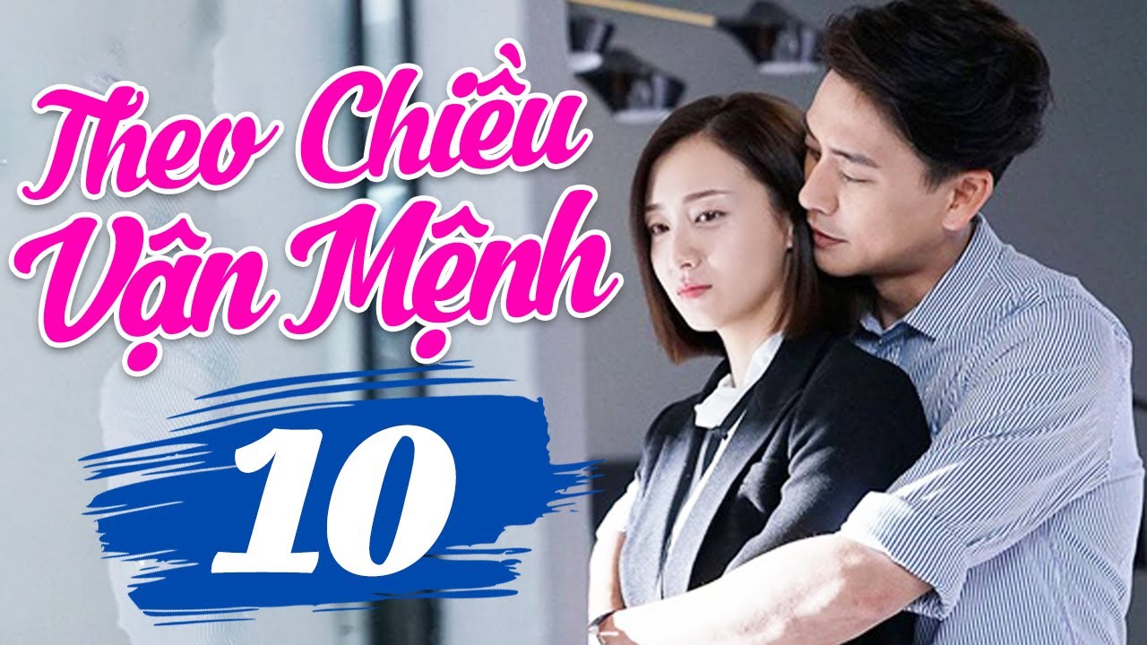 THEO CHIỀU VẬN MỆNH - TẬP 10 | Phim Ngôn Tình Hiện Đại Trung Quốc Hay Nhất | Lồng Tiếng