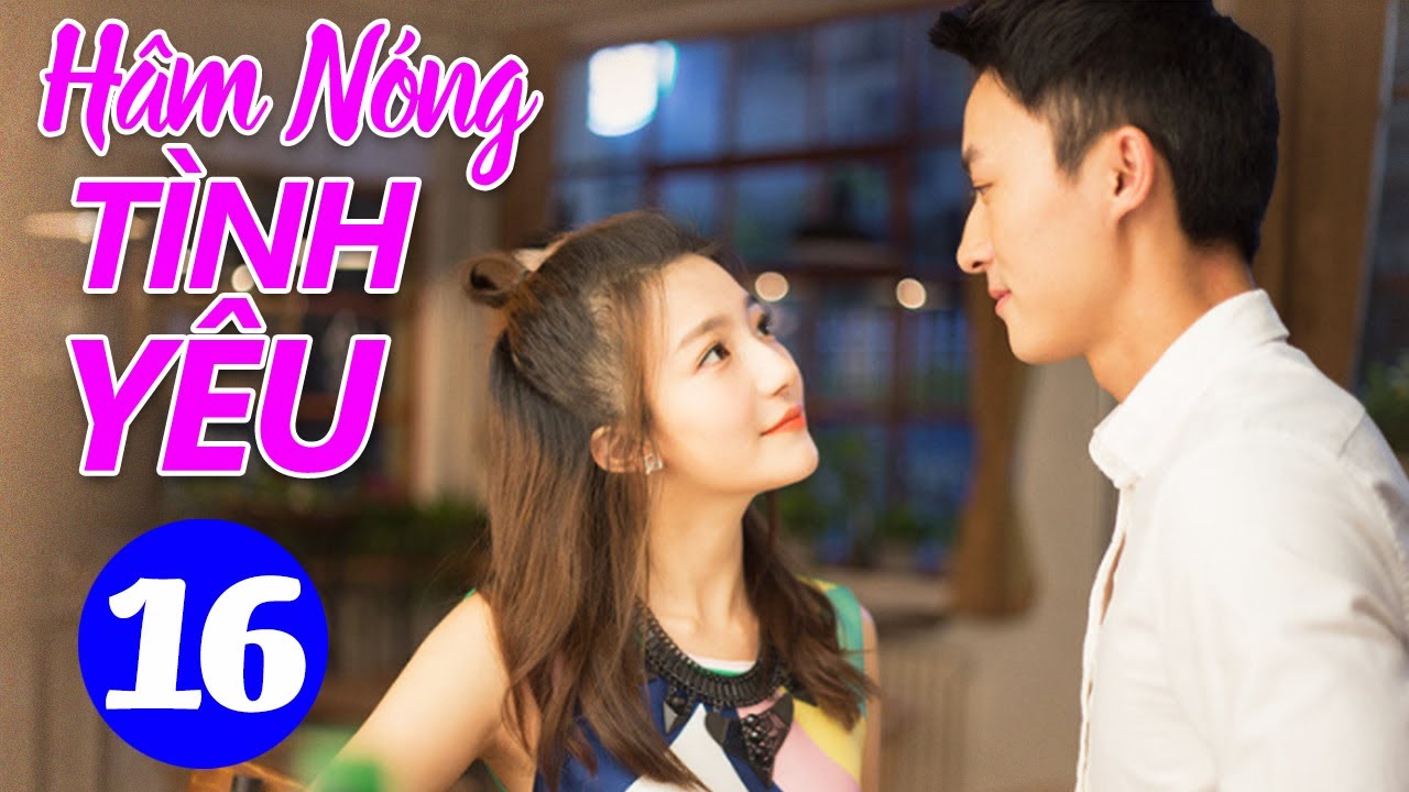 Hâm Nóng Tình Yêu - Tập 16 | Phim Ngôn Tình Hiện Đại Trung Quốc Mới Hay Nhất | Lồng Tiếng