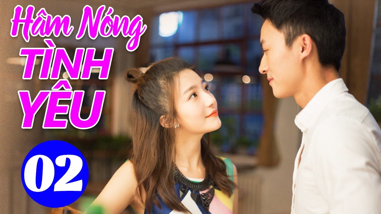 Hâm Nóng Tình Yêu - Tập 2 | Phim Ngôn Tình Hiện Đại Trung Quốc Mới Hay Nhất | Lồng Tiếng