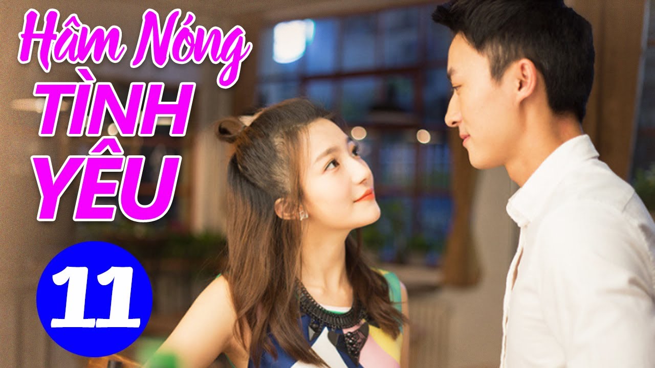 Hâm Nóng Tình Yêu - Tập 11 | Phim Ngôn Tình Hiện Đại Trung Quốc Mới Hay Nhất | Lồng Tiếng