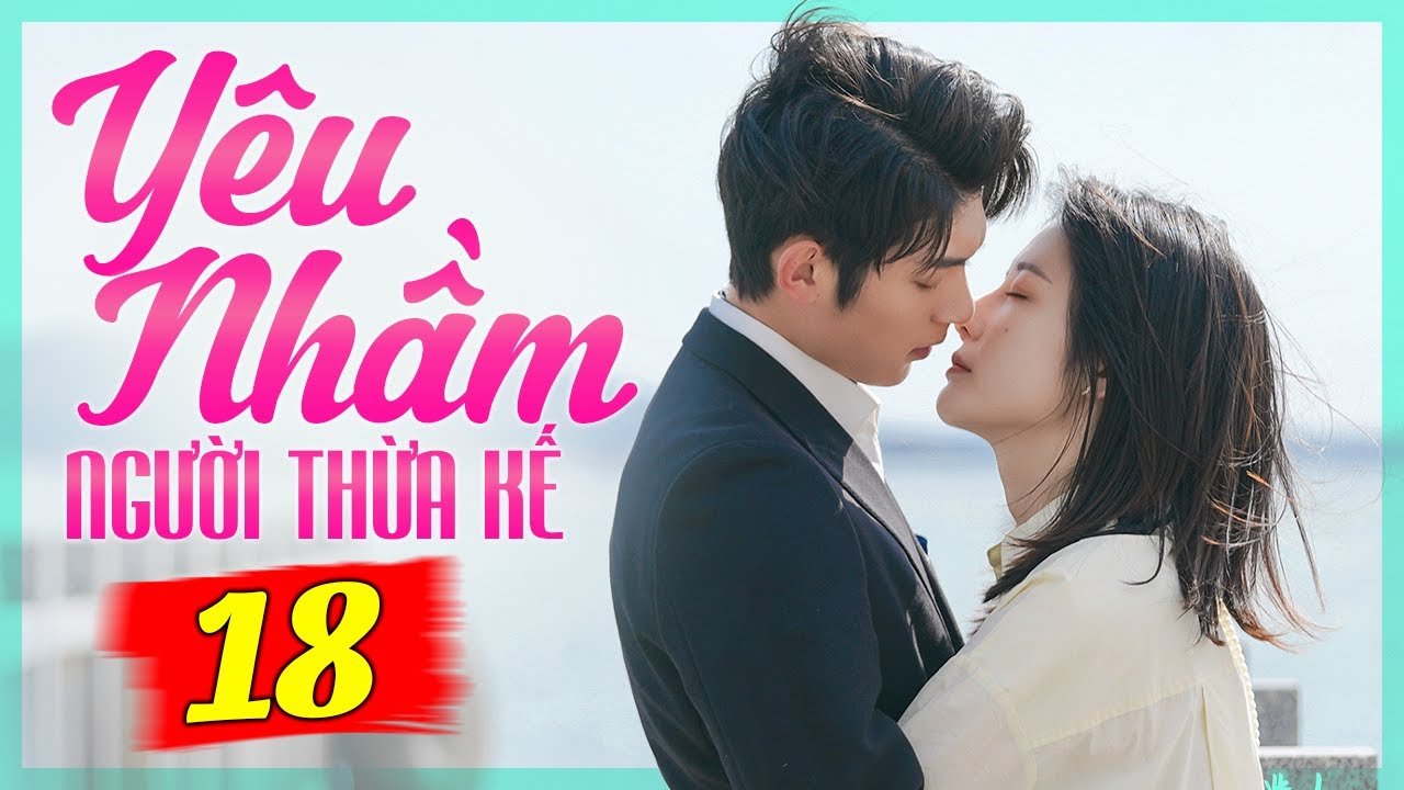 Yêu Nhầm Người Thừa Kế - Tập 18 | Phim Ngôn Tình Hiện Đại Trung Quốc Mới Nhất Lồng Tiếng