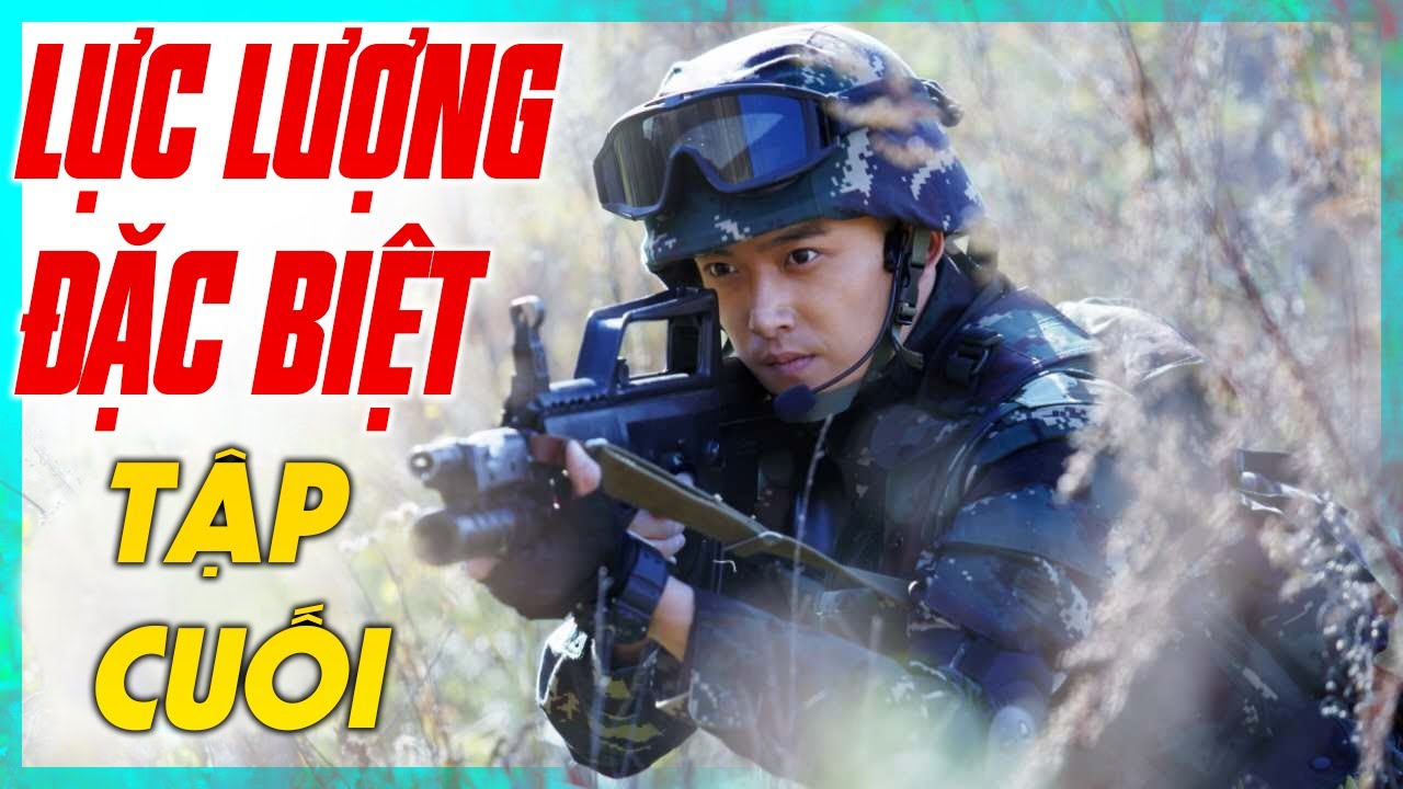 Lực Lượng Đặc Biệt - Tập Cuối | Phim Bộ Hành Động Trung Quốc Hay Nhất | Thuyết Minh