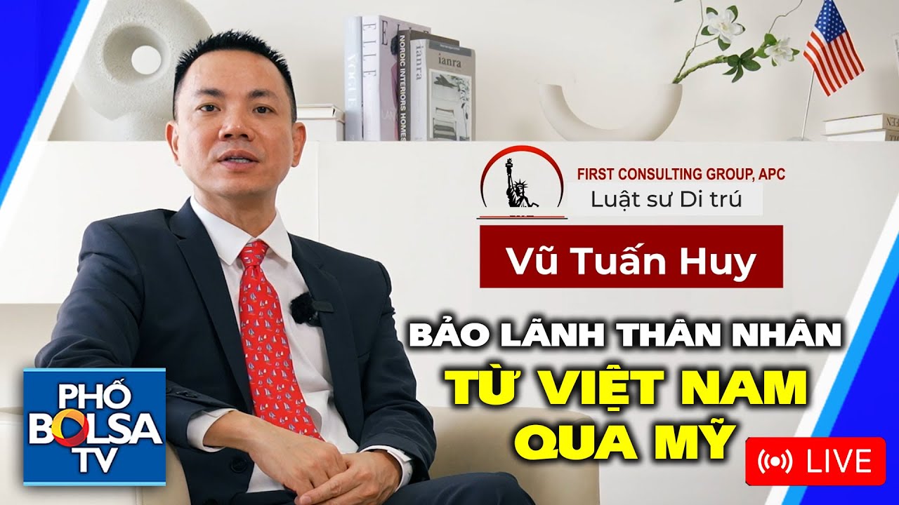 Luật sư Di trú VŨ TUẤN HUY: Bảo lãnh thân sang Mỹ, những sai sót thường gặp và cách giải quyết