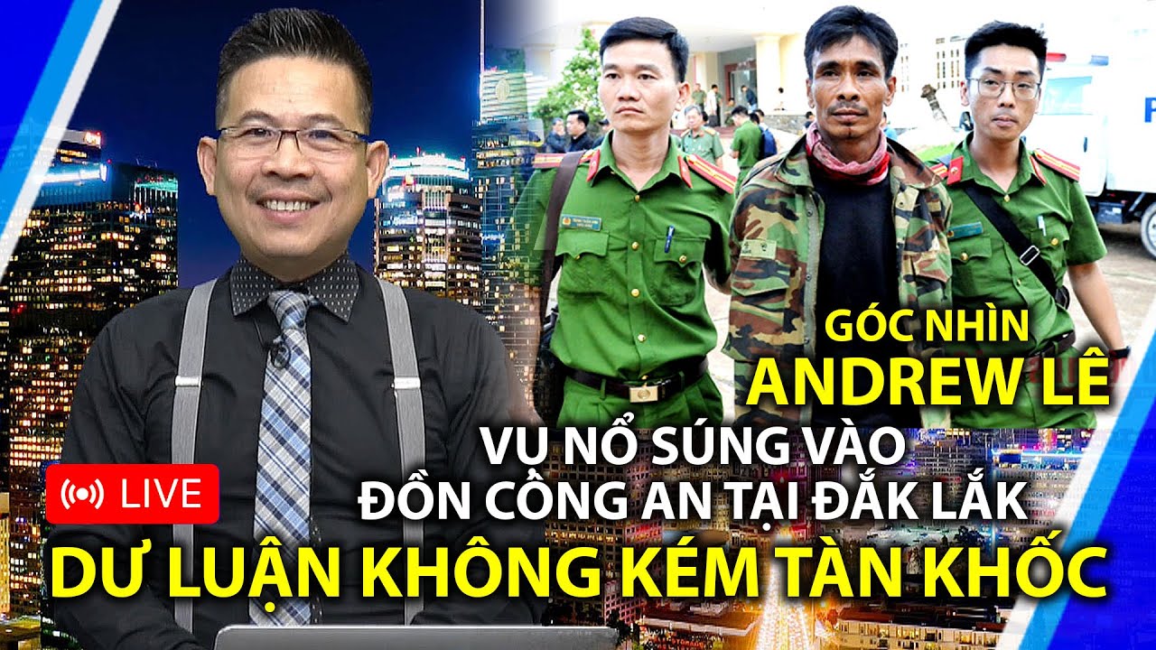 GÓC NHÌN ANDREW LÊ: Vụ nổ súng có tổ chức vào đồn công an tại Đắk Lắk, dư luận cũng ko kém tàn khốc