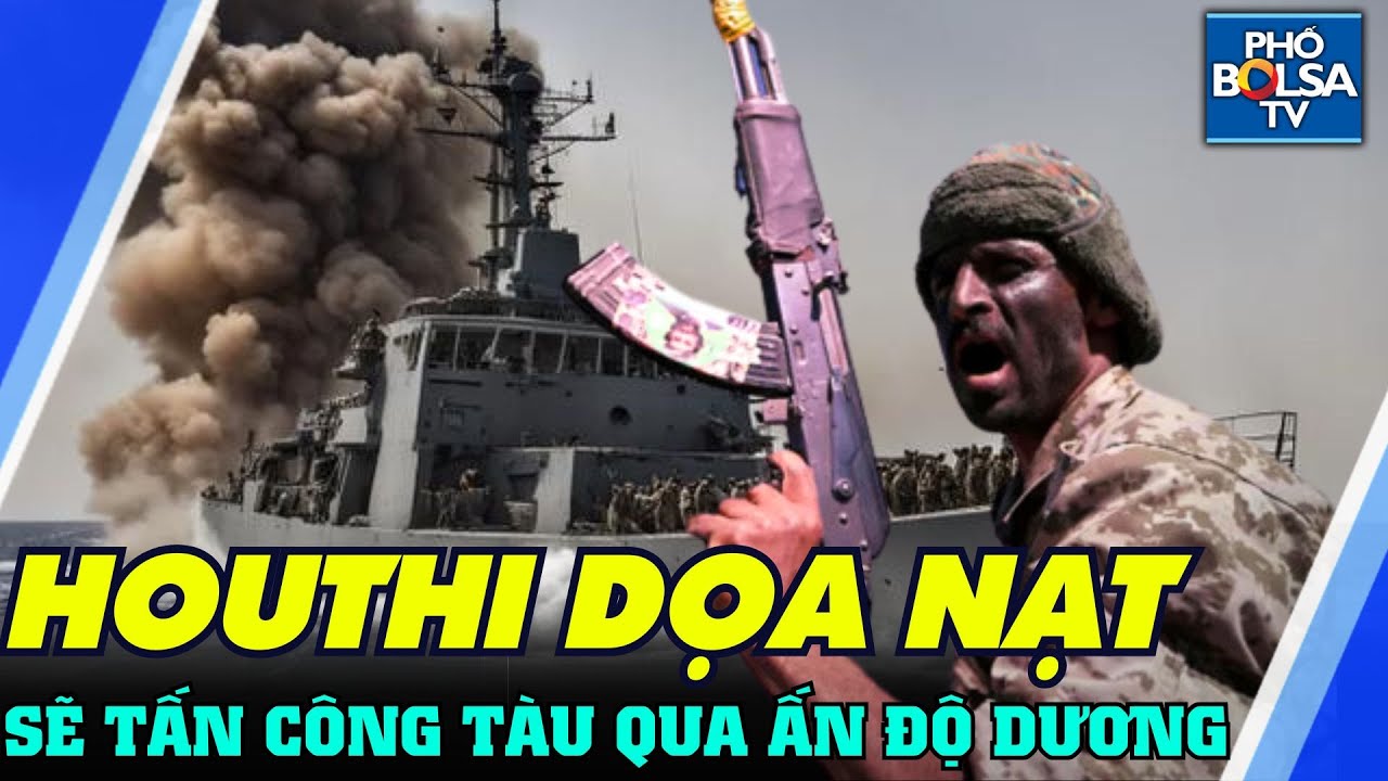 Thế giới nổi bật: Houthi đe dọa tấn công tàu qua Ấn Độ Dương