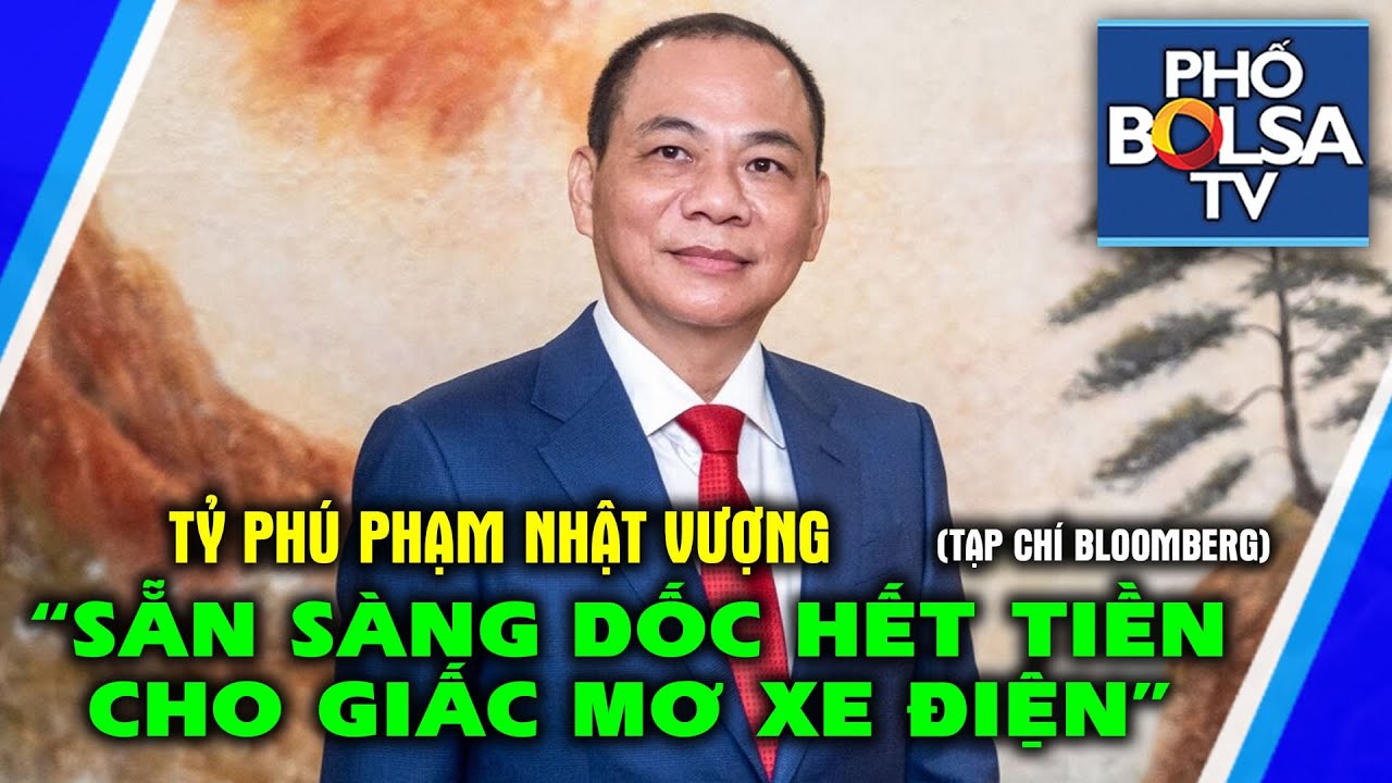 Bloomberg xác nhận: Tỷ phú Phạm Nhật Vượng sẵn sàng dốc hết tiền cho giấc mơ xe điện