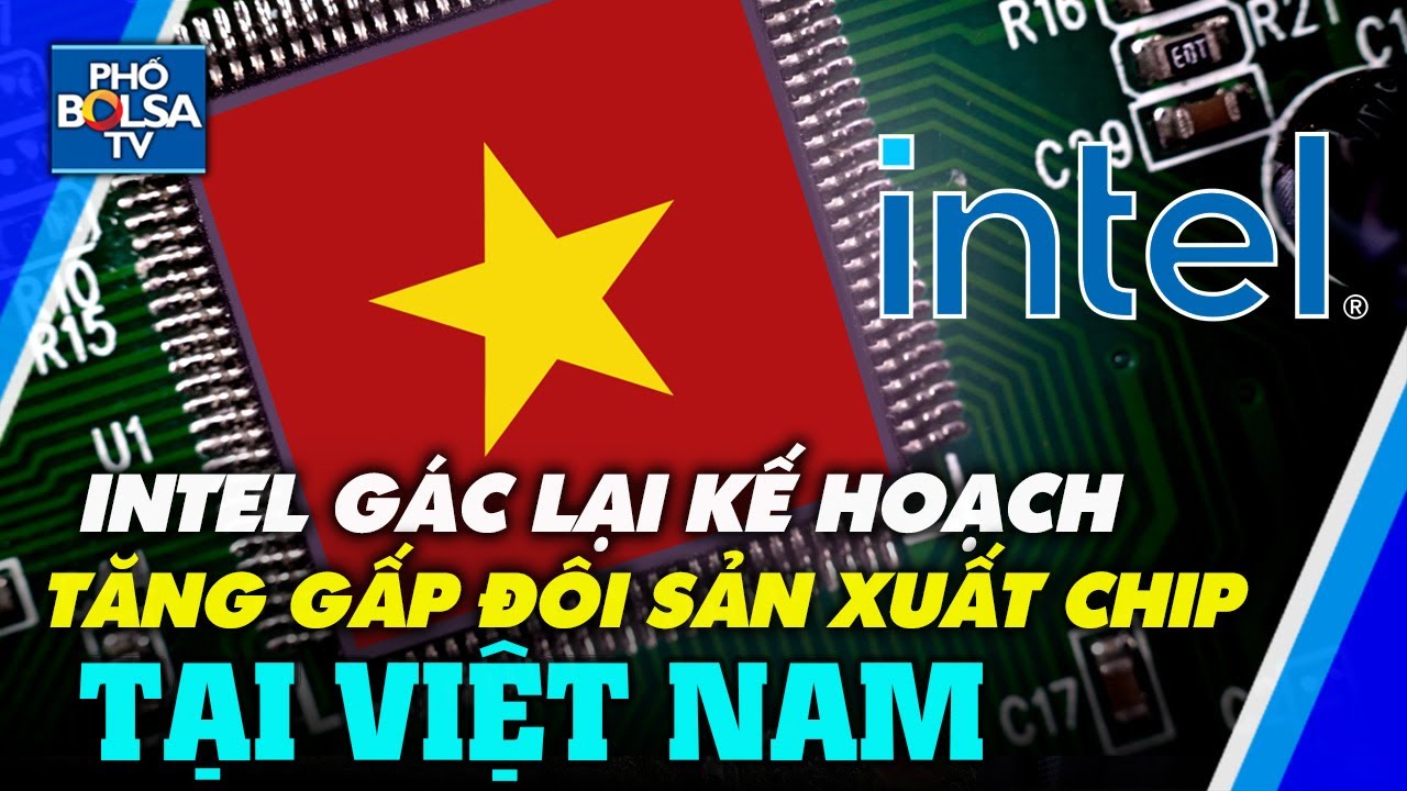 Intel gác lại kế hoạch tăng gấp đôi sản xuất chip tại Việt Nam, theo nguồn tin của Reuters