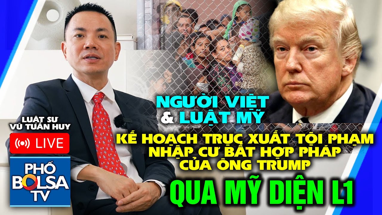 LS VŨ TUẤN HUY: Qua Mỹ diện L1 Doanh nghiệp; Kế hoạch trục xuất cực lớn của ông Trump khi thắng cử