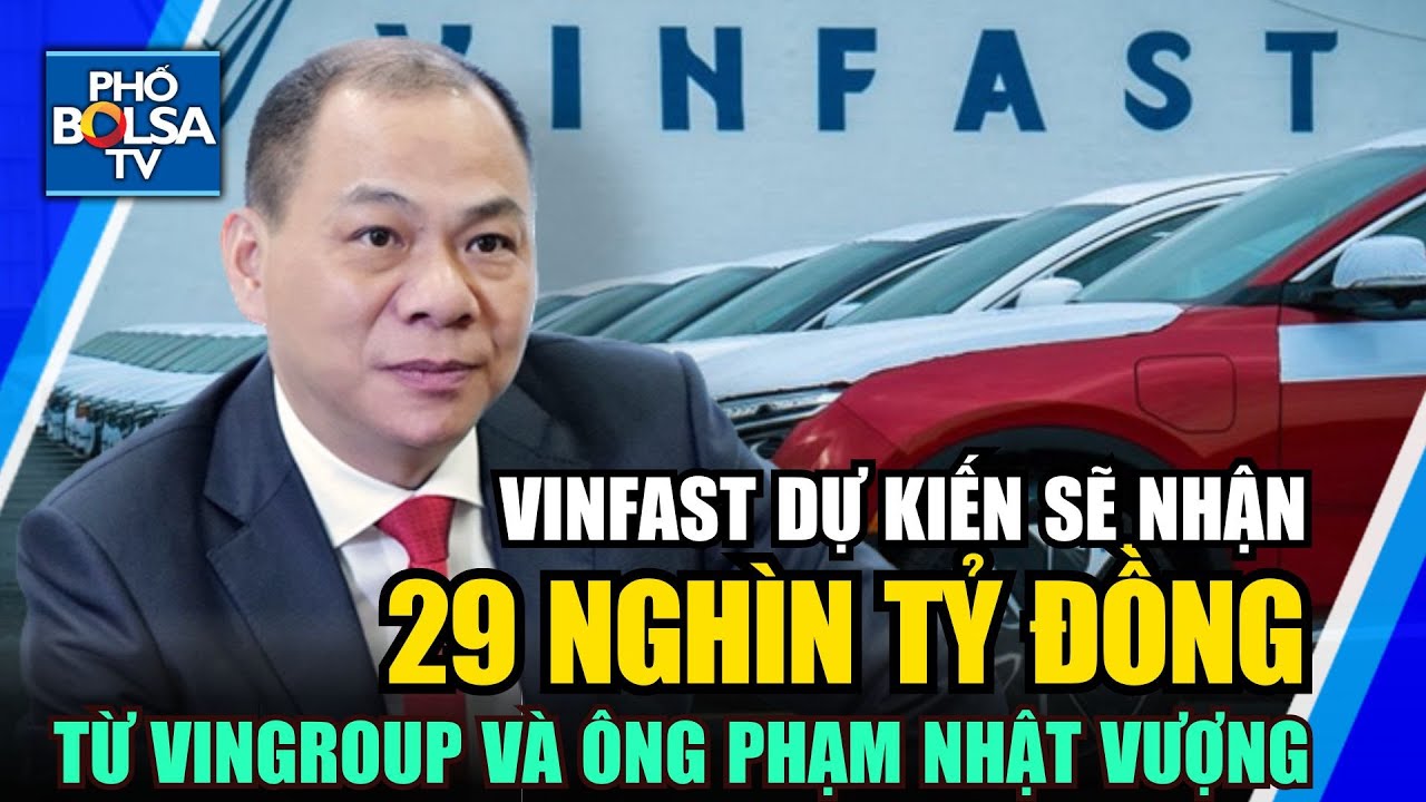 Vinfast dự kiến sẽ nhận 29 nghìn tỷ đồng tài trợ không hoàn lại từ Vingroup và ông Phạm Nhật Vượng